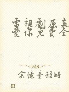 电视剧原来我很爱你免费全集