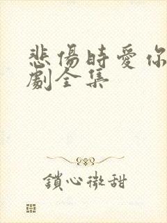 悲伤时爱你电视剧全集