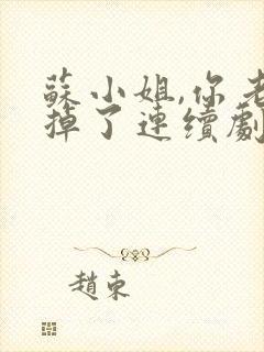 苏小姐,你老公掉了连续剧