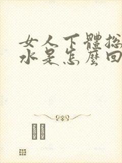 女人下体总是流水是怎么回事