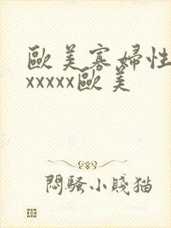 欧美寡妇性猛交xxxxx欧美