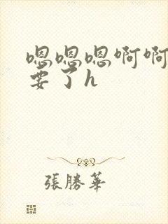 嗯嗯嗯啊啊啊不要了h