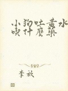 小狗吐黄水拉稀吃什么药