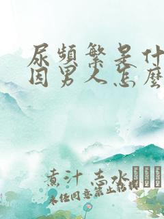 尿频繁是什么原因男人怎么办