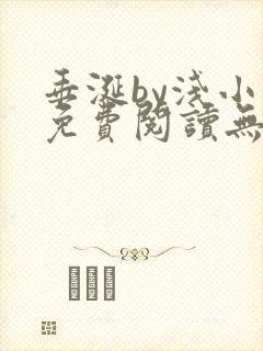 垂涎by浅小说免费阅读无删减