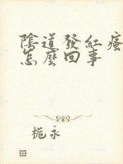 阴道发红瘙痒是怎么回事