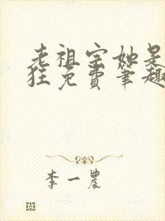 老祖宗她是真的狂免费笔趣阁