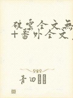 破云全文无删减+番外全文免费阅读