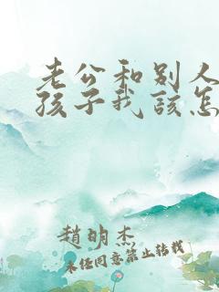 老公和别人生了孩子我该怎么办