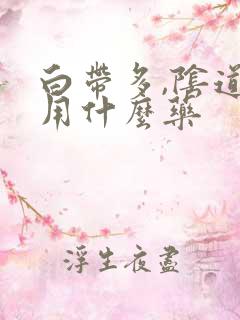 白带多,阴道痒用什么药