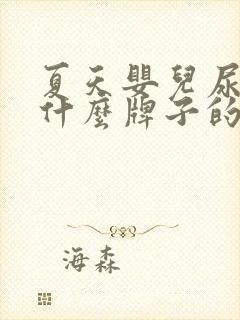 夏天婴儿尿不湿什么牌子的好