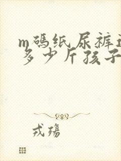 m码纸尿裤适合多少斤孩子穿