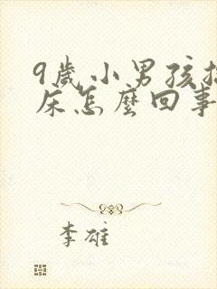 9岁小男孩总尿床怎么回事