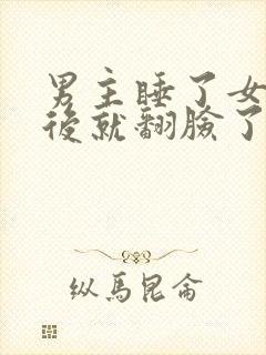 男主睡了女主之后就翻脸了的小说