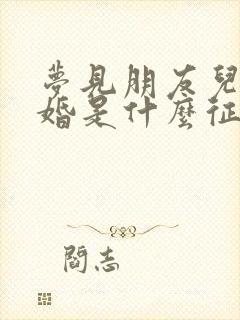 梦见朋友儿子结婚是什么征兆