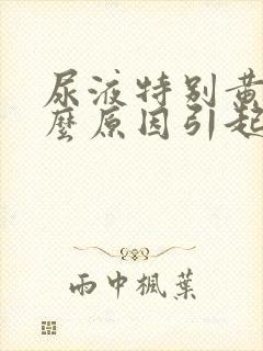 尿液特别黄是什么原因引起的女性