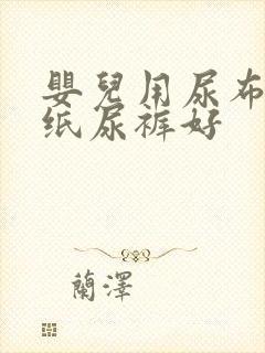 婴儿用尿布还是纸尿裤好