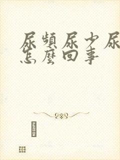 尿频尿少尿急是怎么回事