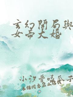 玄幻开局与仙朝女帝大婚