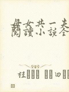 母女共一夫免费阅读小说全文最新章节