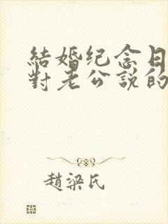 结婚纪念日老婆对老公说的话