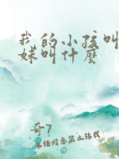 我的小孩叫我表妹叫什么