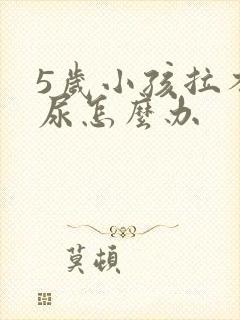 5岁小孩拉不出尿怎么办