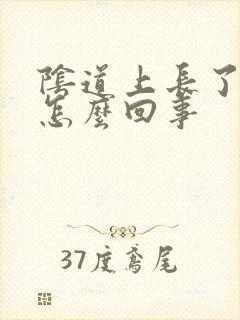 阴道上长了肉芽怎么回事