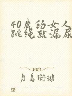 40岁的女人一跳绳就漏尿是怎么回事