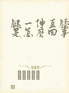 腿一伸直膝盖疼是怎么回事