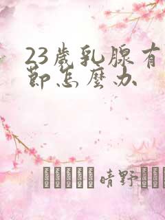 23岁乳腺有结节怎么办