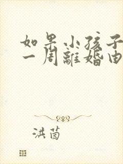 如果小孩子未满一周离婚由谁来抚养