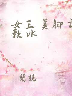 女王 美脚 调教 vk