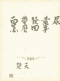 白带发黄尿黄是怎么回事