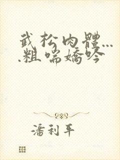 武松肉体....粗喘娇吟