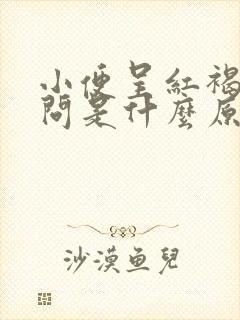 小便呈红褐色请问是什么原因