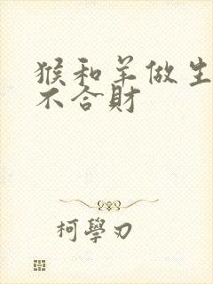 猴和羊做生意合不合财