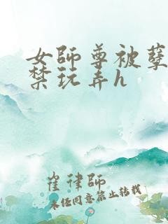女师尊被孽徒囚禁玩弄h