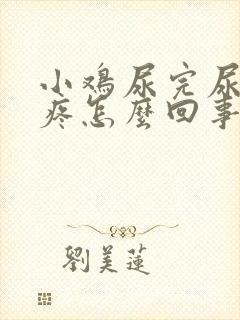 小鸡尿完尿有点疼怎么回事