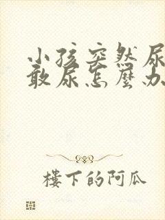 小孩突然尿痛不敢尿怎么办