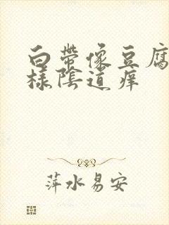 白带像豆腐渣一样阴道痒