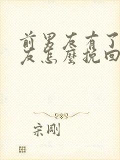 前男友有了新女友怎么挽回