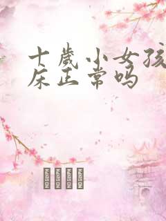 十岁小女孩还尿床正常吗