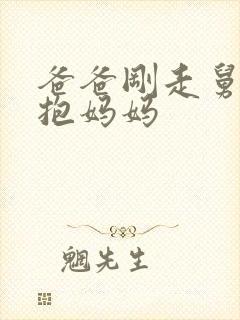 爸爸刚走舅舅就抱妈妈