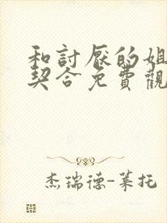 和讨厌的姐姐超契合免费观看