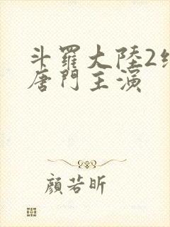 斗罗大陆2绝世唐门主演