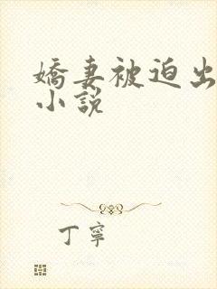 娇妻被迫出轨h小说