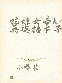 蛇姬女帝h全彩无遮挡本子