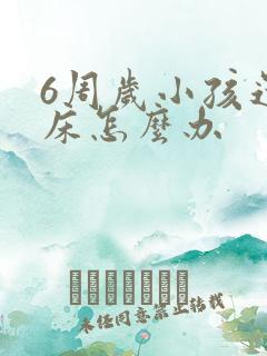 6周岁小孩还尿床怎么办