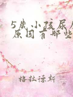 5岁小孩尿床的原因有哪些